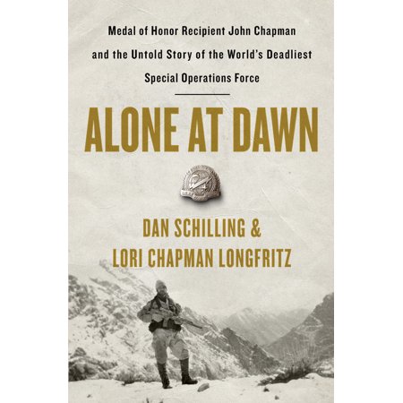 Alone at Dawn : Medal of Honor Recipient John Chapman and the Untold Story of the World's Deadliest Special Operations (Best Medal Of Honor)