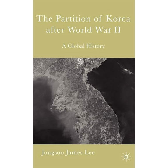 The Partition of Korea After World War II: A Global History, (Hardcover)