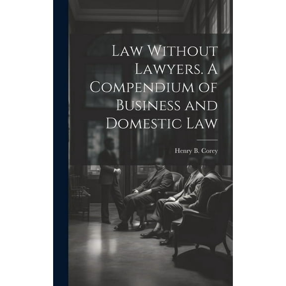 Law Without Lawyers. A Compendium of Business and Domestic Law (Hardcover)