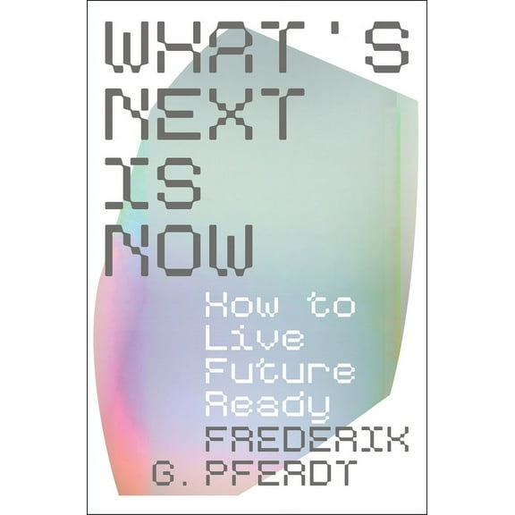 What's Next Is Now: How to Live Future Ready, (Hardcover)