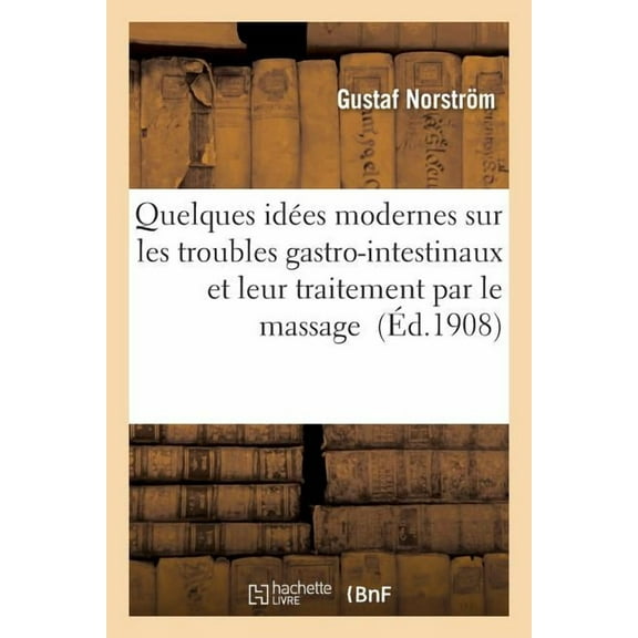 Sciences: Quelques Idées Modernes Sur Les Troubles Gastro-Intestinaux Et Leur Traitement Par Le Massage (Paperback)