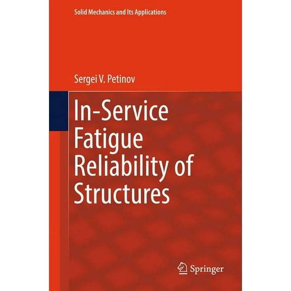 Solid Mechanics and Its Applications In-Service Fatigue Reliability of Structures, Book 251, (Hardcover)