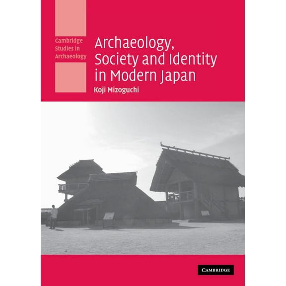 Cambridge Studies in Archaeology Archaeology, Society and Identity in Modern Japan, (Hardcover)