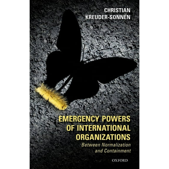 Emergency Powers of International Organizations: Between Normalization and Containment, (Hardcover)