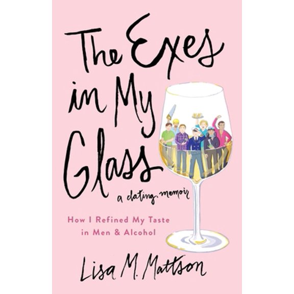 Pre-Owned The Exes In My Glass: How I Refined My Taste in Men & Alcohol {a dating memoir} (Paperback) 1519330863 9781519330864