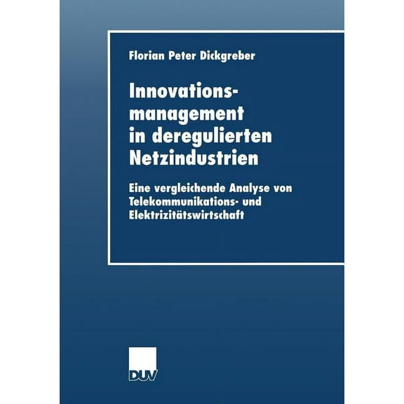 Duv Wirtschaftswissenschaft Innovationsmanagement in Deregulierten Netzindustrien: Eine Vergleichende Analyse Von Telekommunikations- Und Elektrizit, (Paperback)