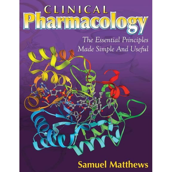 Clinical Pharmacology : The Essential Principles Made Simple and Useful