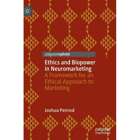 Ethics and Biopower in Neuromarketing: A Framework for an Ethical Approach to Marketing, (Hardcover)