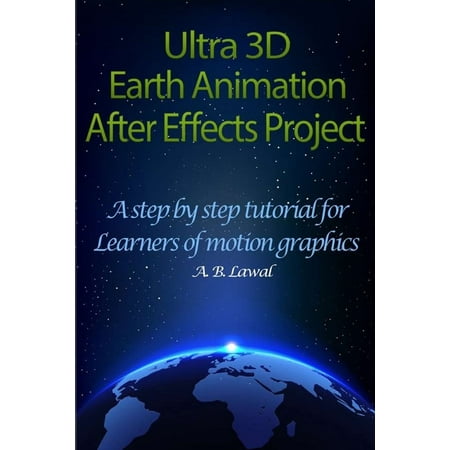 Ultra 3D Earth Animation After Effects Project: A Step By Step Tutorial for Learners of Motion