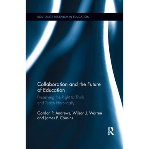 Pre-Owned Routledge Research in Education Collaboration and the Future of Education: Preserving the Right to Think and Teach Historically, (Paperback)