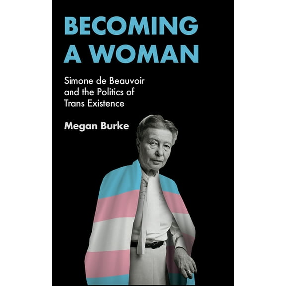 Becoming a Woman: Simone de Beauvoir and the Politics of Trans Existence, (Paperback)