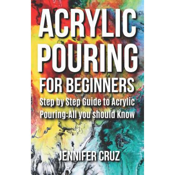 Pre-Owned Acrylic Pouring for Beginners: Step by Step Guide to Acrylic Pouring: All You Should Know (acrylic pouring kits, cups, mediums, supplies) (Paperback) 1096091968 9781096091967