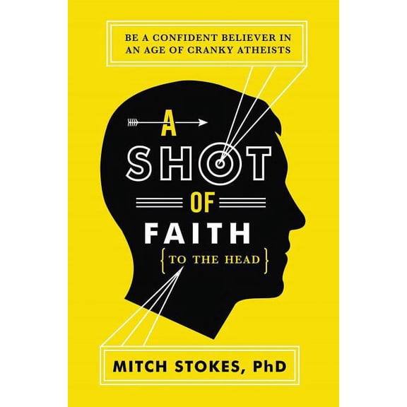 A Shot of Faith (to the Head): Be a Confident Believer in an Age of Cranky Atheists, (Paperback)