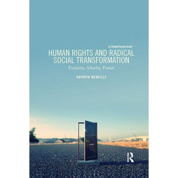 Human Rights and Radical Social Transformation: Futurity, Alterity, Power, (Paperback)