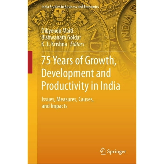 India Studies in Business and Economics 75 Years of Growth, Development and Productivity in India: Issues, Measures, Causes, and Impacts, (Hardcover)
