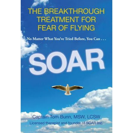 Soar : The Breakthrough Treatment for Fear of (Best Treatment For Fear Of Flying)