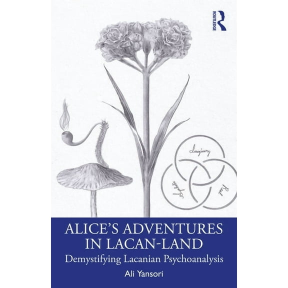 Alice's Adventures in Lacan-Land: Demystifying Lacanian Psychoanalysis, (Paperback)
