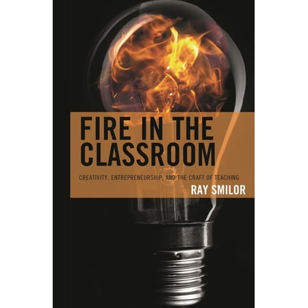 Pre-Owned Fire in the Classroom: Creativity Entrepreneurship and the Craft of Teaching (Paperback) 1475867662 9781475867664