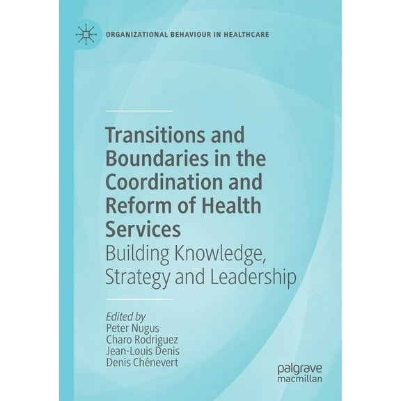 Organizational Behaviour in Healthcare Transitions and Boundaries in the Coordination and Reform of Health Services: Building Knowledge, Strategy and Leadershi, (Paperback)