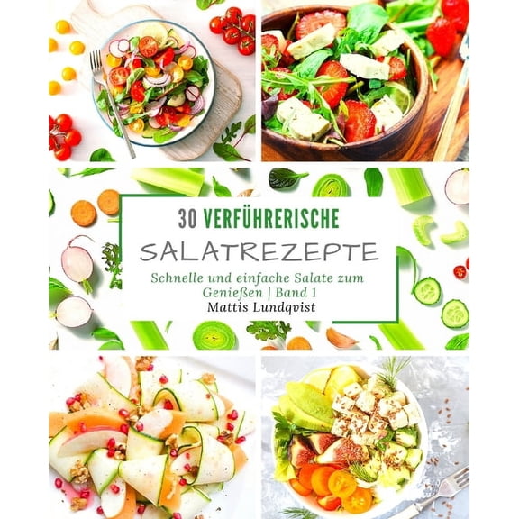 30 verf�hrerische Salatrezepte: Schnelle und einfache Salate zum Genie�en - Band 1