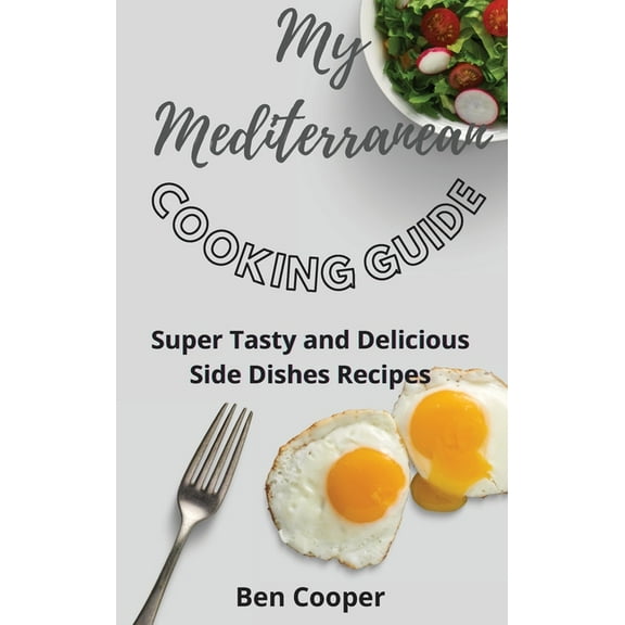 My Mediterranean Cooking Guide: Super Tasty and Delicious Side Dishes Recipes, (Hardcover)