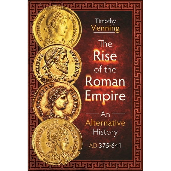 The Rise of the Roman Empire: An Alternative History, AD 375-641, (Hardcover)