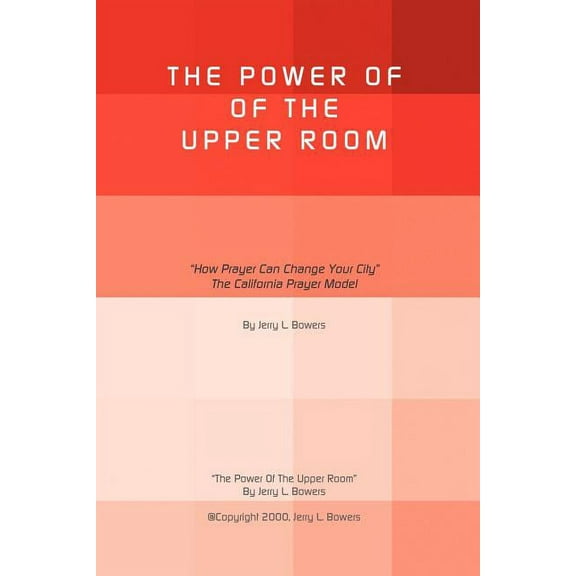 Power Of The Upper Room : How Prayer Can Change Your City The California Prayer Model