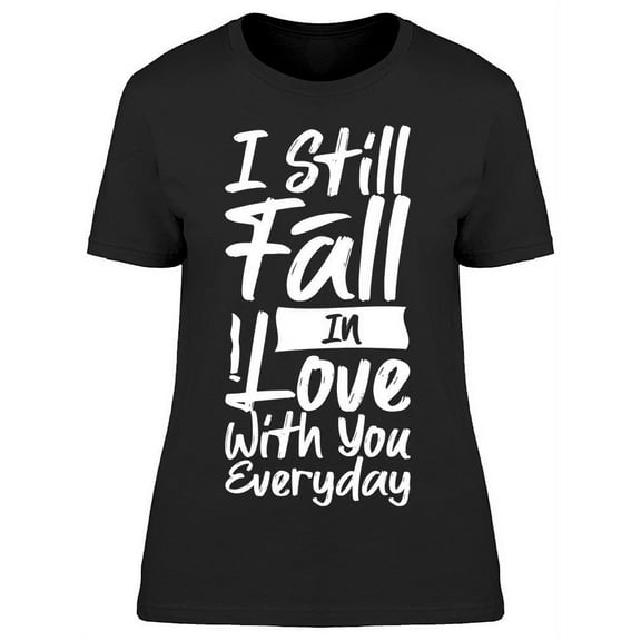 I Still Fall In Love T-Shirt Women -Image by Shutterstock, Female Medium
