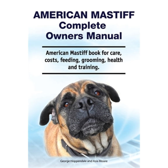 American Mastiff Complete Owners Manual. American Mastiff book for care, costs, feeding, grooming, health and training. (Paperback)