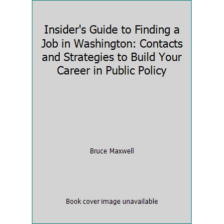 Insider's Guide to Finding a Job in Washington: Contacts and Strategies to Build Your Career in Public Policy [Paperback - Used]
