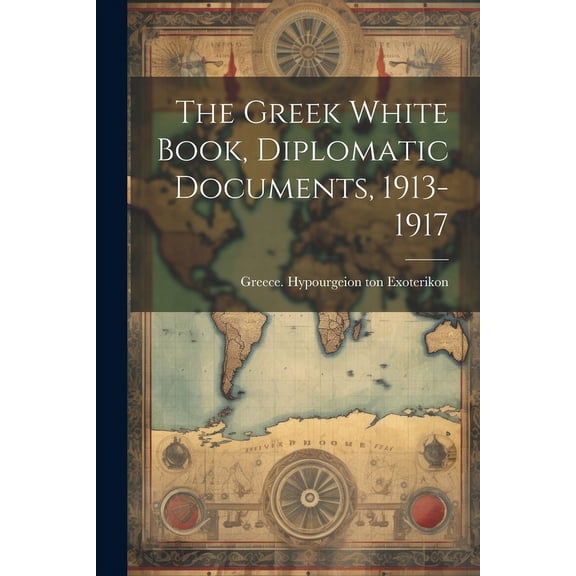 The Greek White Book, Diplomatic Documents, 1913-1917 (Paperback)