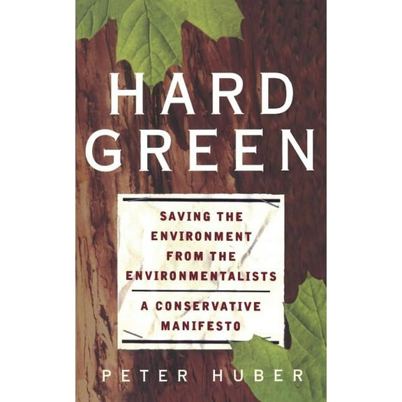 Hard Green: Saving the Environment from the Environmentalists a Conservative Manifesto, (Paperback)