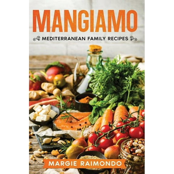Mangiamo: Mediterranean Family Recipes, (Hardcover)