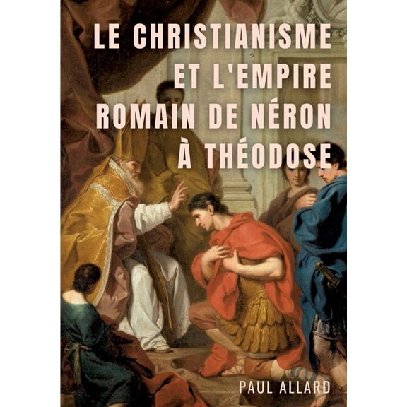 Le Christianisme et l'Empire Romain de Néron à Théodose (Paperback)