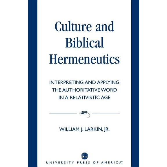 Culture and Biblical Hermeneutics: Interpreting and Applying the Authoritative Word in a Relativistic Age, (Paperback)