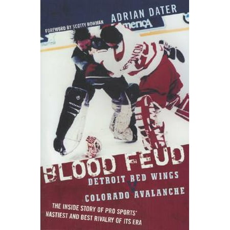 Blood Feud : Detroit Red Wings V. Colorado Avalanche: The Inside Story of Pro Sports' Nastiest and Best Rivalry of Its (Best Wings In Milton)