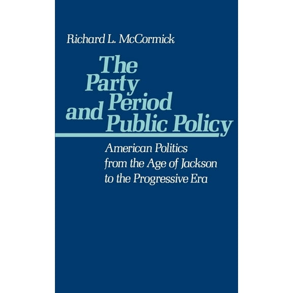 The Party Period and Public Policy: American Politics from the Age of Jackson to the Progressive Era, (Paperback)