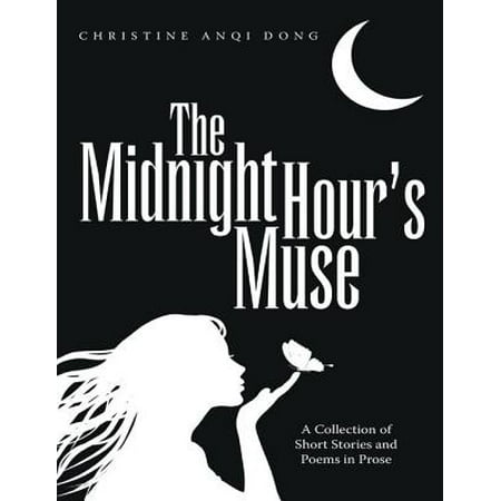 The Midnight Hour’s Muse: A Collection of Short Stories and Poems In Prose -