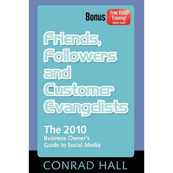Friends, Followers, and Customer Evangelists: The 2010 Business Owner's Guide to Social Media, (Paperback)