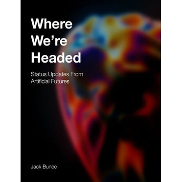 Where We're Headed: Status Updates From Artificial Futures (Paperback)