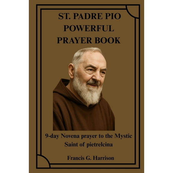 St. Padre Pio Powerful Prayer Book: 9-day Novena prayer to the Mystic Saint of pietrelcina, (Paperback)