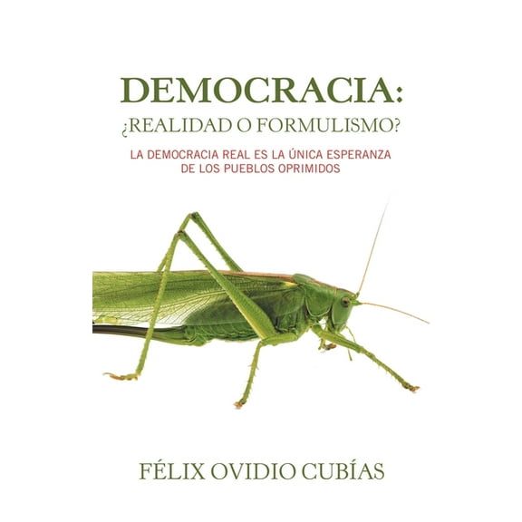 Democracia: ¿Realidad O Formulismo?: La Democracia Real Es La Única Esperanza De Los Pueblos Oprimidos (Paperback)
