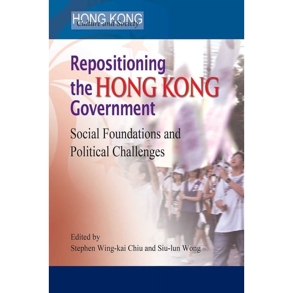 Repositioning the Hong Kong Government : Social Foundations and Political Challenges (Paperback)
