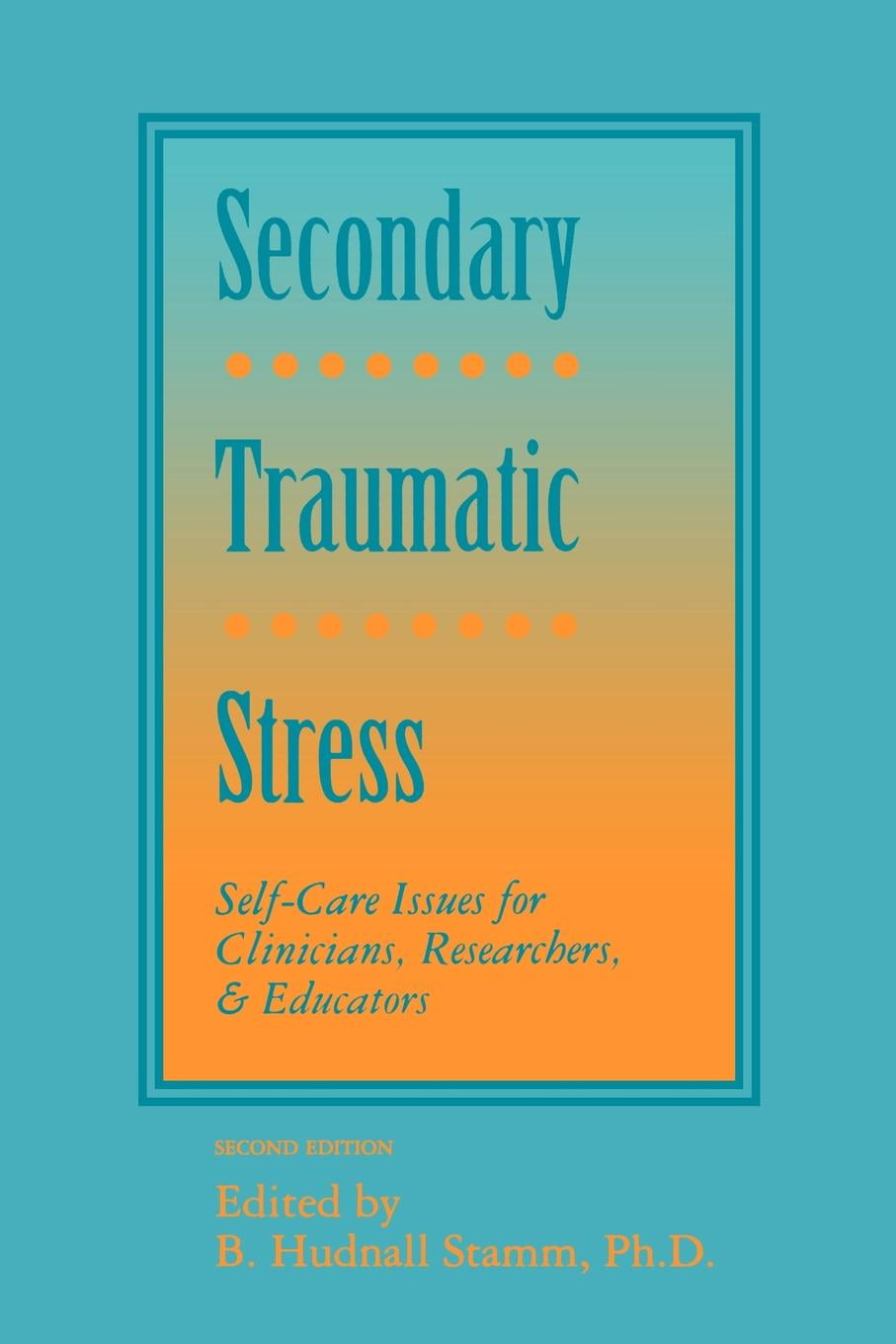 Secondary Traumatic Stress: Self-Care Issues For Clinicians ...