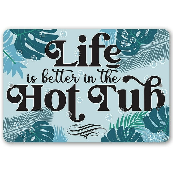 Metal Sign - Life Is Better In The Hot Tub - Durable Metal Sign - Use Indoor/Outdoor - Great Gift and Decor for Lake, Cabin, Swimming Pool and Hot Tub Under $20 (8" x 12")