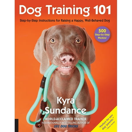 Dog Training 101 : Step-by-Step Instructions for raising a happy well-behaved (Best Well Behaved Dogs)