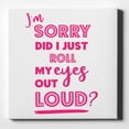 thumbnail image 1 of I'm Sorry Did I Just Roll My Eyes Out Loud - Pink - 10" x 10" - Decorative Canvas Wall Art - White Edge - 5/8" Gallery Wrapped, 1 of 2
