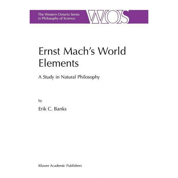 The Western Ontario Philosophy of Scienc Ernst Mach's World Elements: A Study in Natural Philosophy, Book 68, (Paperback)