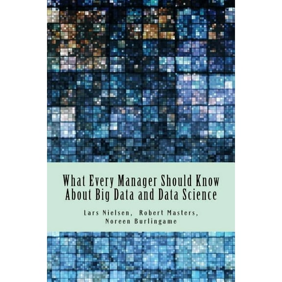 What Every Manager Should Know About Big Data and Data Science (Paperback)