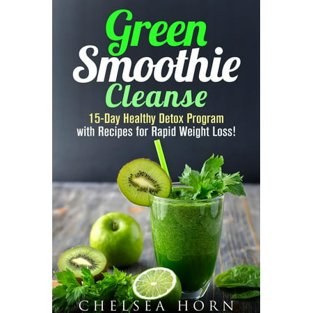 Green Smoothie Cleanse: 15-Day Healthy Detox Program with Recipes for Rapid Weight Loss! - (Best Rapid Weight Loss Program)
